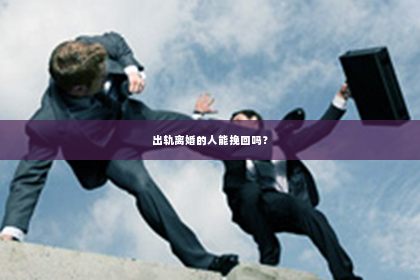 出轨离婚的人能挽回吗？